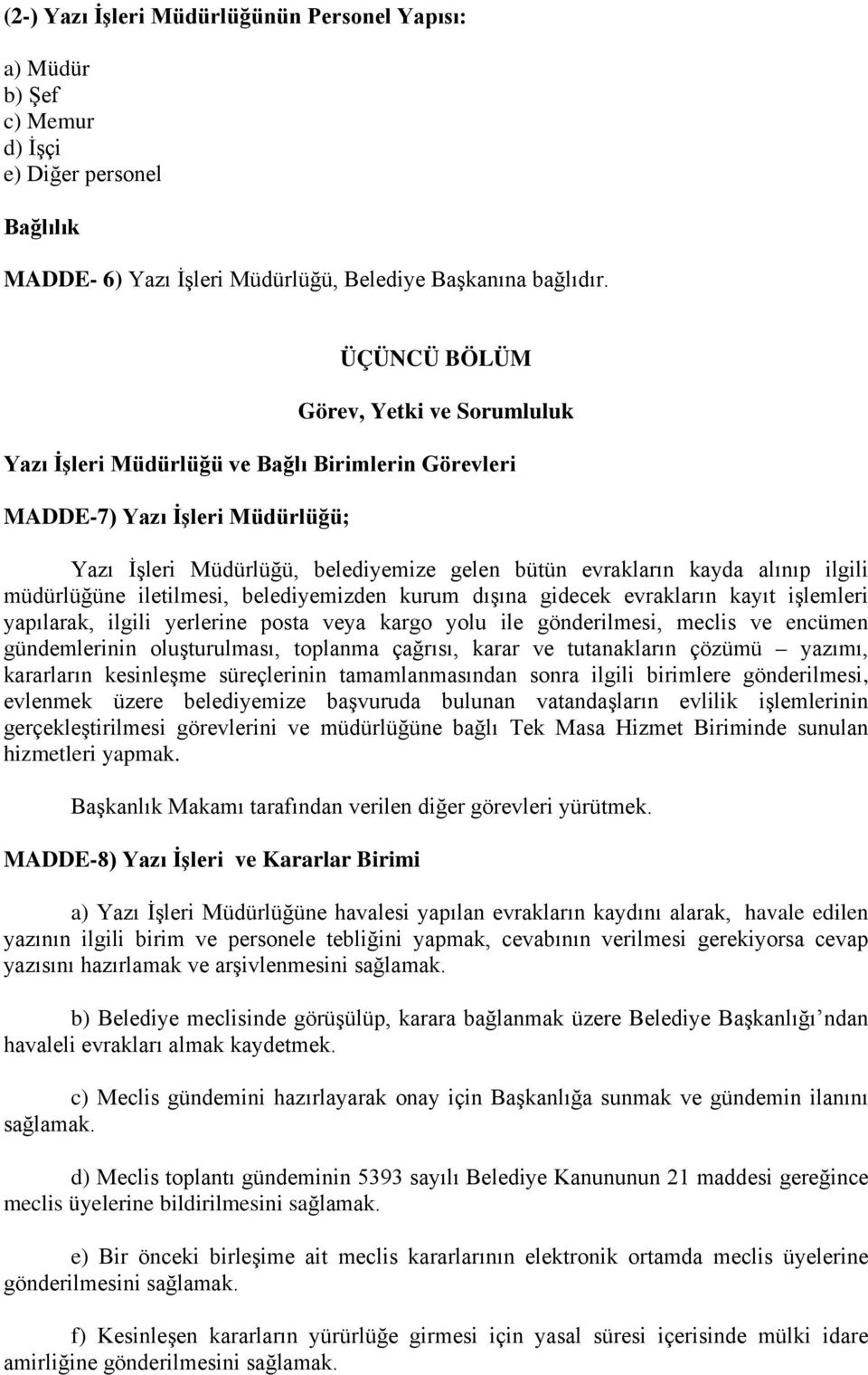 ilgili müdürlüğüne iletilmesi, belediyemizden kurum dışına gidecek evrakların kayıt işlemleri yapılarak, ilgili yerlerine posta veya kargo yolu ile gönderilmesi, meclis ve encümen gündemlerinin