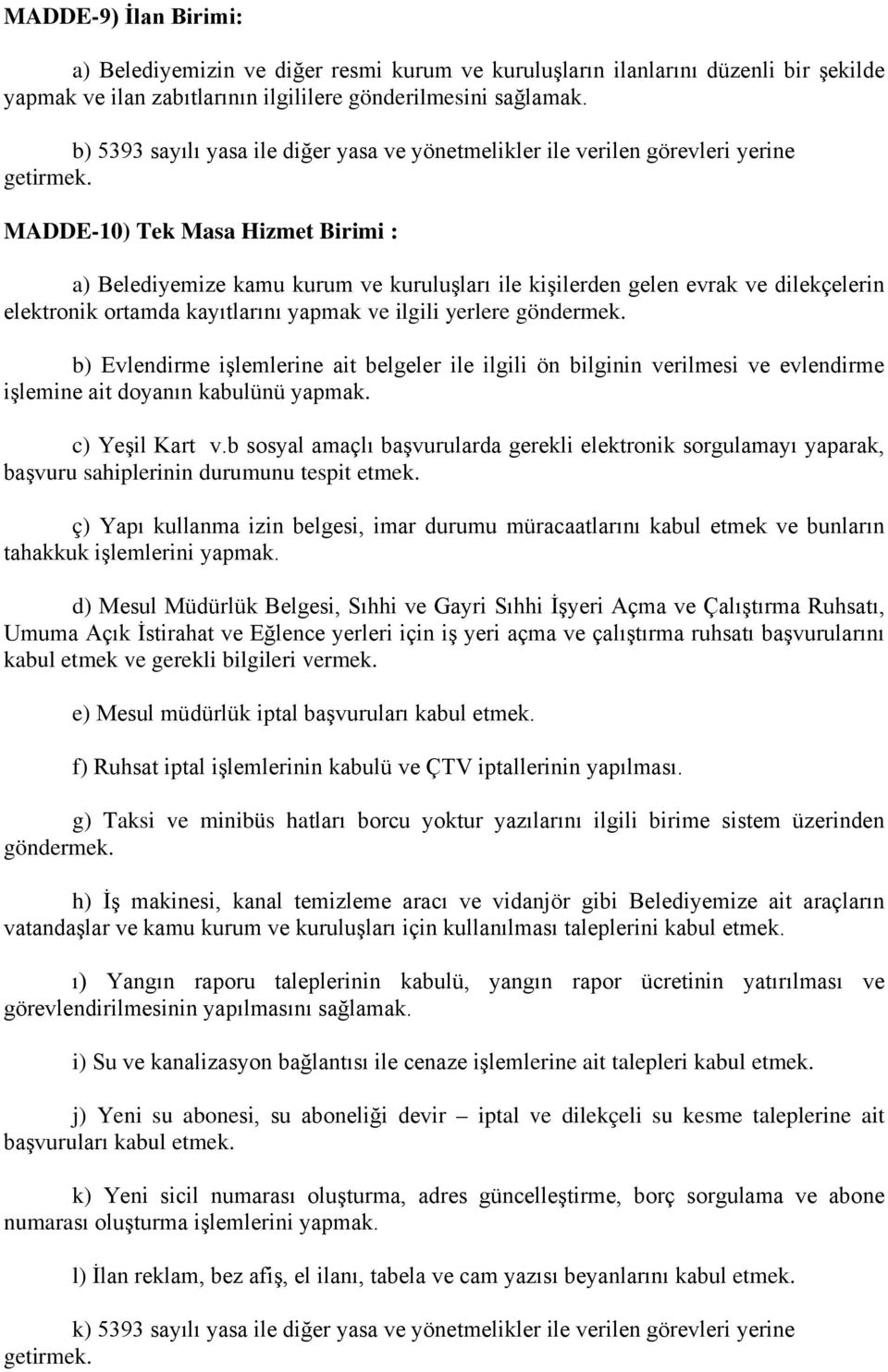 MADDE-10) Tek Masa Hizmet Birimi : a) Belediyemize kamu kurum ve kuruluşları ile kişilerden gelen evrak ve dilekçelerin elektronik ortamda kayıtlarını yapmak ve ilgili yerlere göndermek.