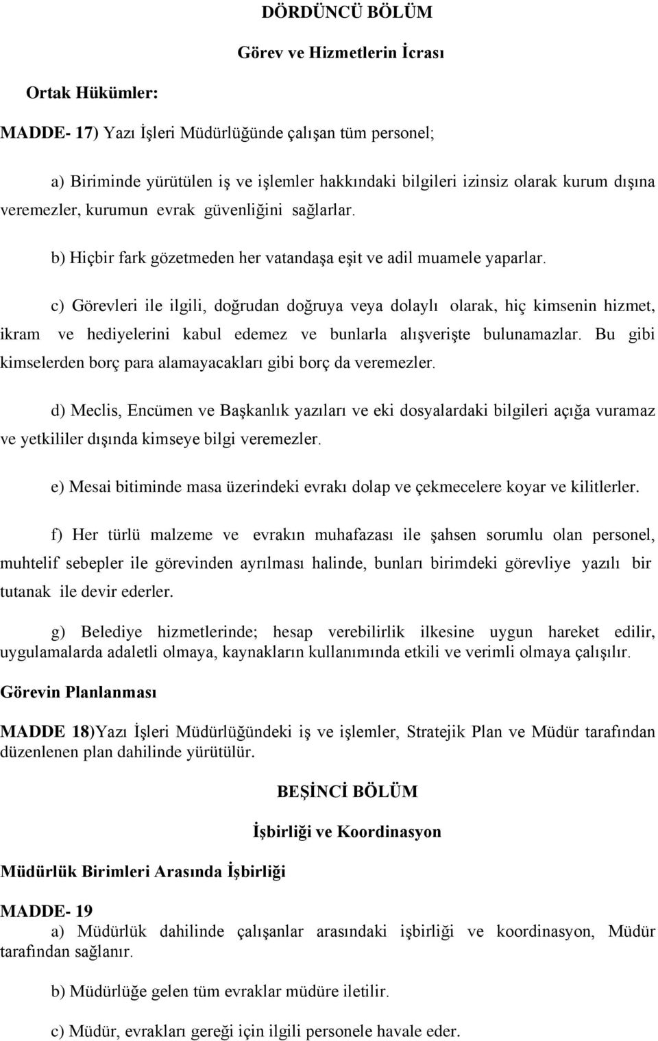 c) Görevleri ile ilgili, doğrudan doğruya veya dolaylı olarak, hiç kimsenin hizmet, ikram ve hediyelerini kabul edemez ve bunlarla alışverişte bulunamazlar.