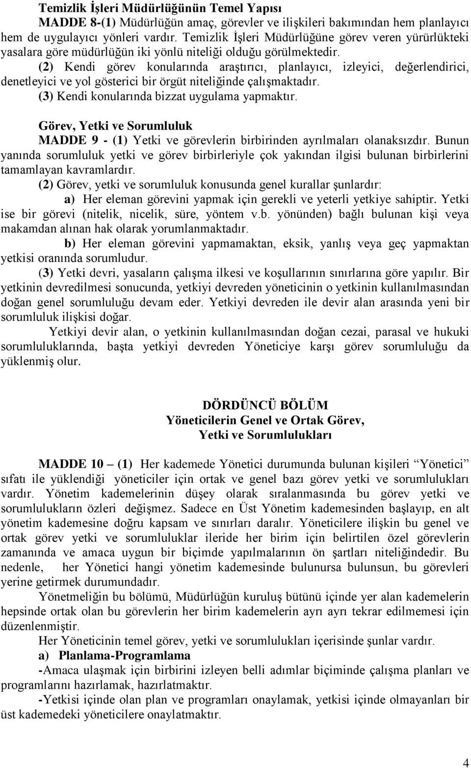 (2) Kendi görev konularında araştırıcı, planlayıcı, izleyici, değerlendirici, denetleyici ve yol gösterici bir örgüt niteliğinde çalışmaktadır. (3) Kendi konularında bizzat uygulama yapmaktır.