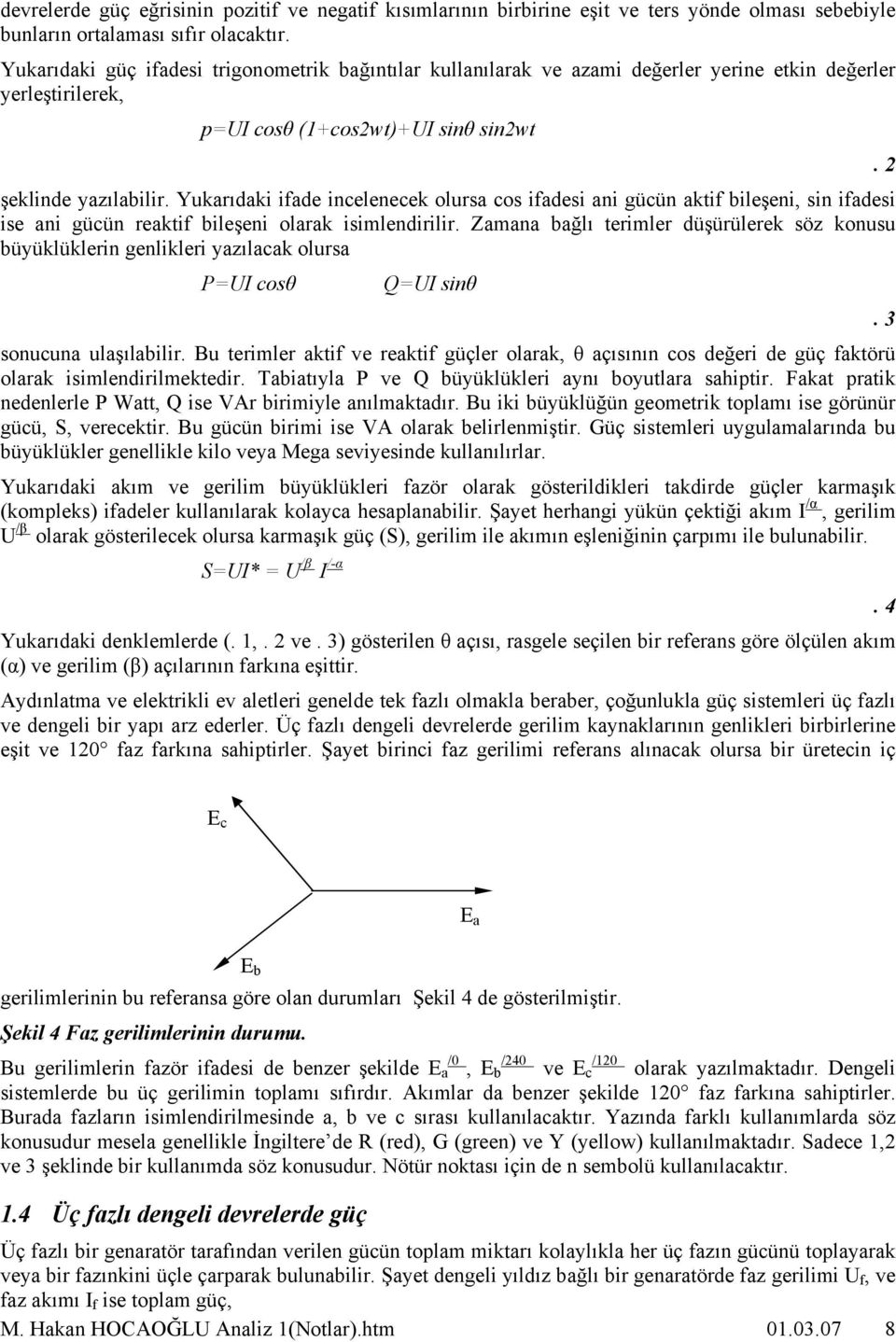 Yukrıdki ifde incelenecek olurs cos ifdesi ni gücün ktif bileşeni, sin ifdesi ise ni gücün rektif bileşeni olrk isimlendirilir.