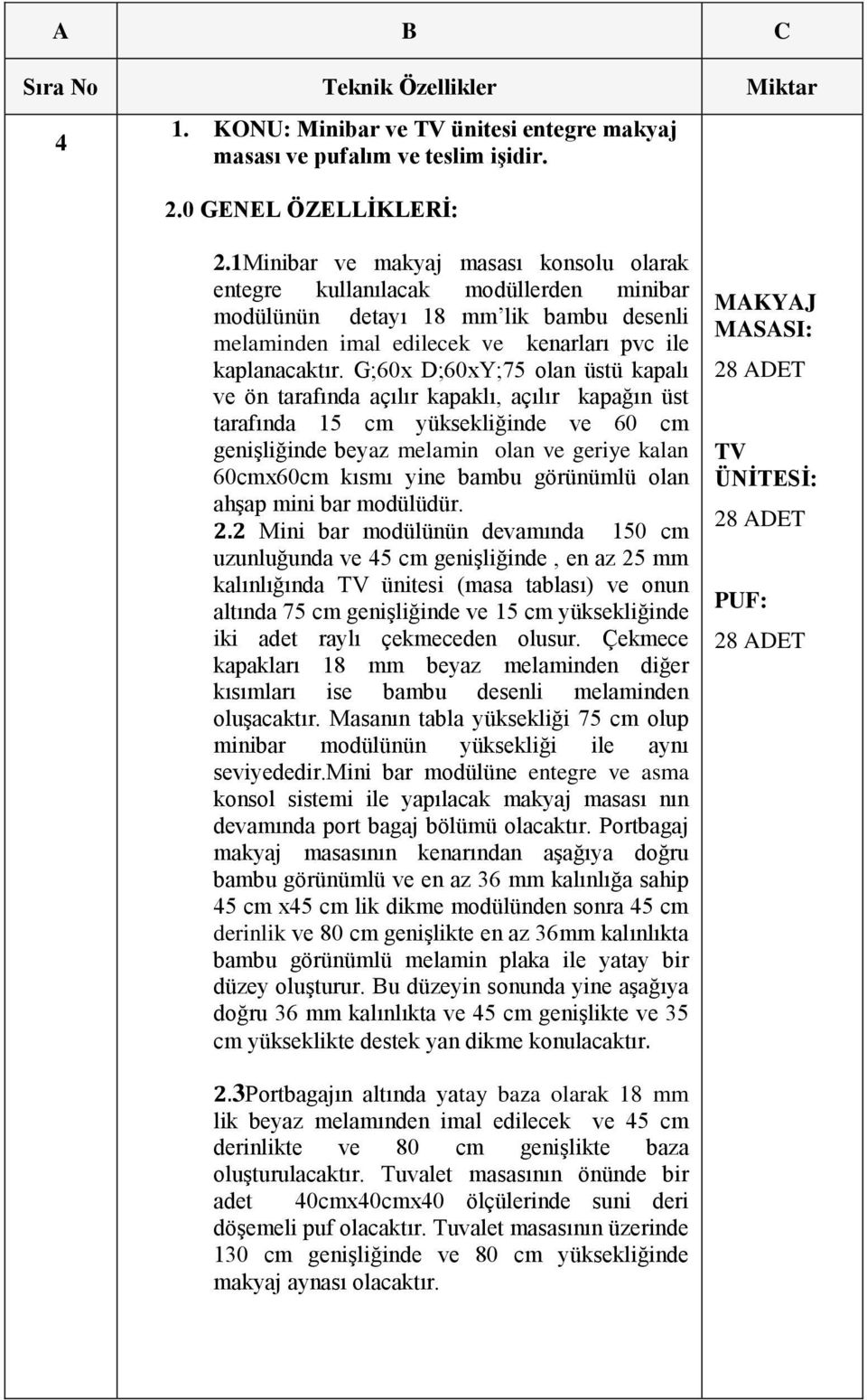 G;60x D;60xY;75 olan üstü kapalı ve ön tarafında açılır kapaklı, açılır kapağın üst tarafında 15 cm yüksekliğinde ve 60 cm genişliğinde beyaz melamin olan ve geriye kalan 60cmx60cm kısmı yine bambu