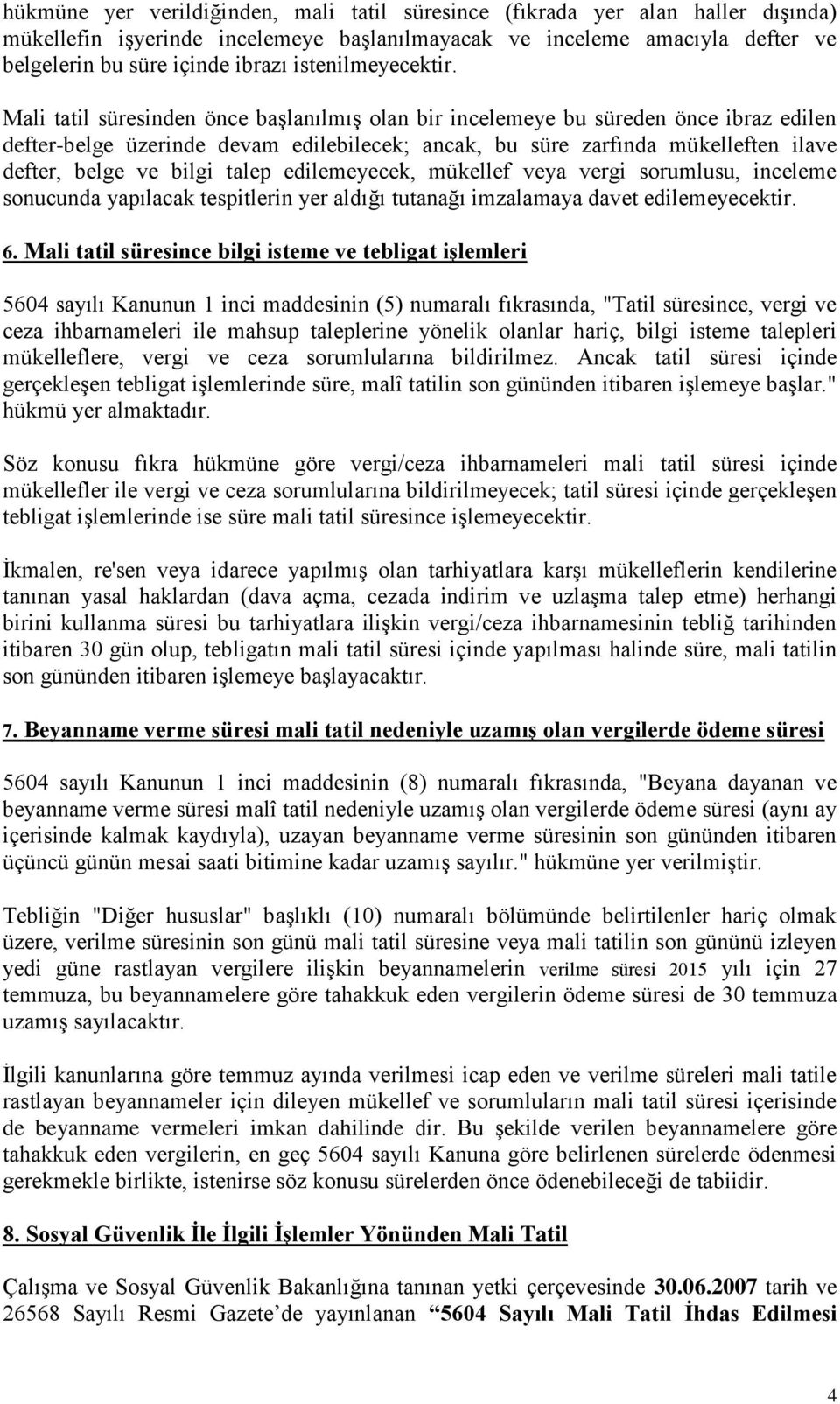 Mali tatil süresinden önce başlanılmış olan bir incelemeye bu süreden önce ibraz edilen defter-belge üzerinde devam edilebilecek; ancak, bu süre zarfında mükelleften ilave defter, belge ve bilgi