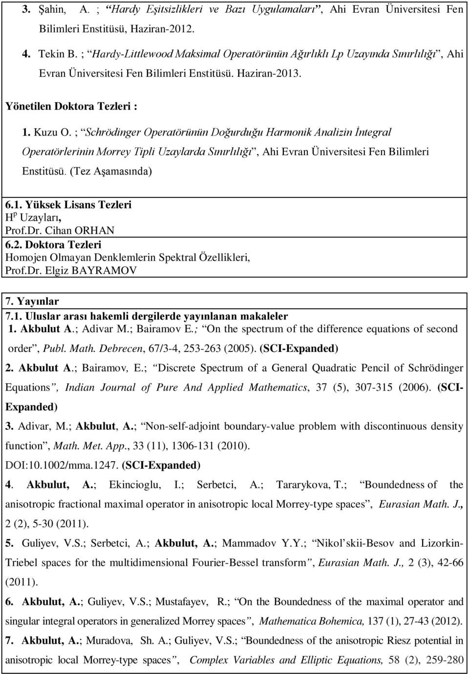 ; Schrödinger Operatörünün Doğurduğu Harmonik Analizin İntegral Operatörlerinin Morrey Tipli Uzaylarda Sınırlılığı, Ahi Evran Üniversitesi Fen Bilimleri Enstitüsü. (Tez Aşamasında) 6.1.