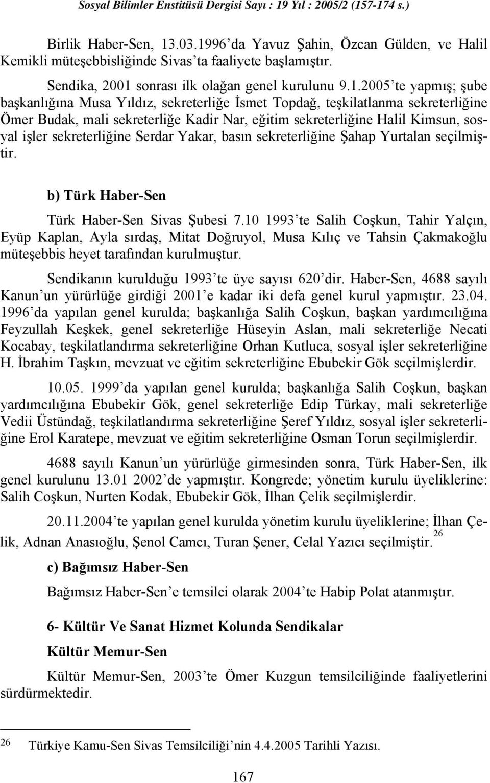 96 da Yavuz Şahin, Özcan Gülden, ve Halil Kemikli müteşebbisliğinde Sivas ta faaliyete başlamıştır. Sendika, 2001 