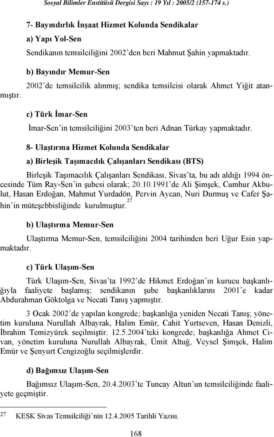 8- Ulaştırma Hizmet Kolunda Sendikalar a) Birleşik Taşımacılık Çalışanları Sendikası (BTS) Birleşik Taşımacılık Çalışanları Sendikası, Sivas ta, bu adı aldığı 1994 öncesinde Tüm Ray-Sen in şubesi