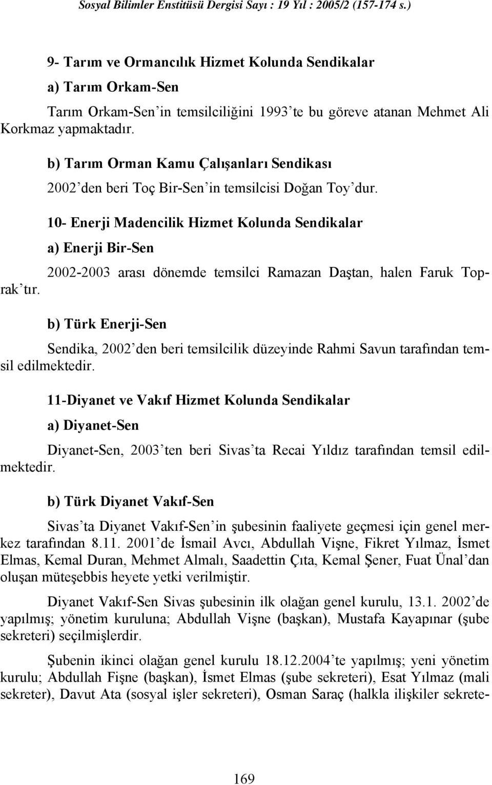 10- Enerji Madencilik Hizmet Kolunda Sendikalar a) Enerji Bir-Sen b) Türk Enerji-Sen Sendika, 2002 den beri temsilcilik düzeyinde Rahmi Savun tarafından temsil edilmektedir.