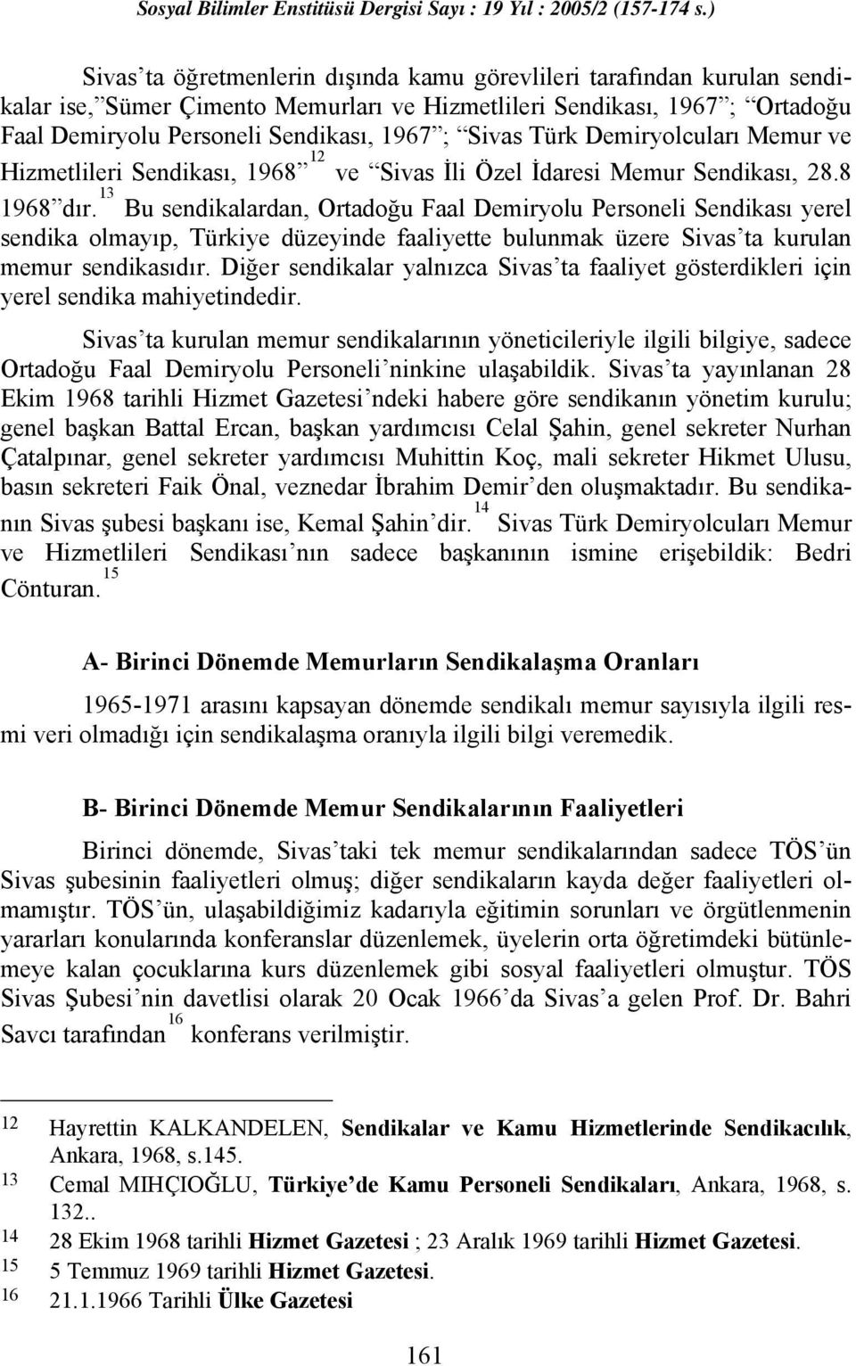 13 Bu sendikalardan, Ortadoğu Faal Demiryolu Personeli Sendikası yerel sendika olmayıp, Türkiye düzeyinde faaliyette bulunmak üzere Sivas ta kurulan memur sendikasıdır.
