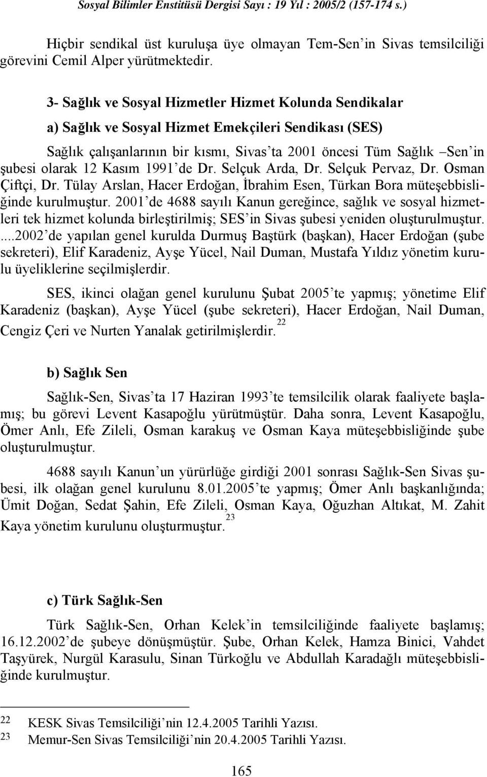 Kasım 1991 de Dr. Selçuk Arda, Dr. Selçuk Pervaz, Dr. Osman Çiftçi, Dr. Tülay Arslan, Hacer Erdoğan, İbrahim Esen, Türkan Bora müteşebbisliğinde kurulmuştur.