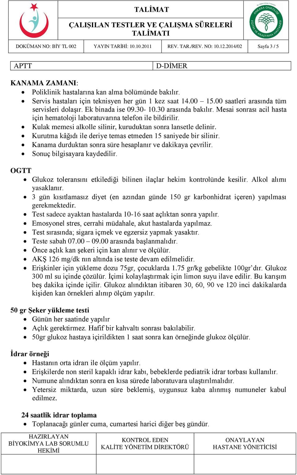 Mesai sonrası acil hasta için hematoloji laboratuvarına telefon ile bildirilir. Kulak memesi alkolle silinir, kuruduktan sonra lansetle delinir.