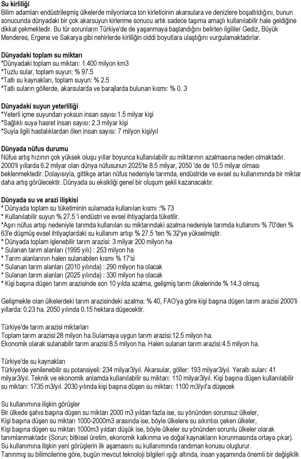 Bu tür sorunların Türkiye'de de yaşanmaya başlandığını belirten ilgililer Gediz, Büyük Menderes, Ergene ve Sakarya gibi nehirlerde kirliliğin ciddi boyutlara ulaştığını vurgulamaktadırlar.