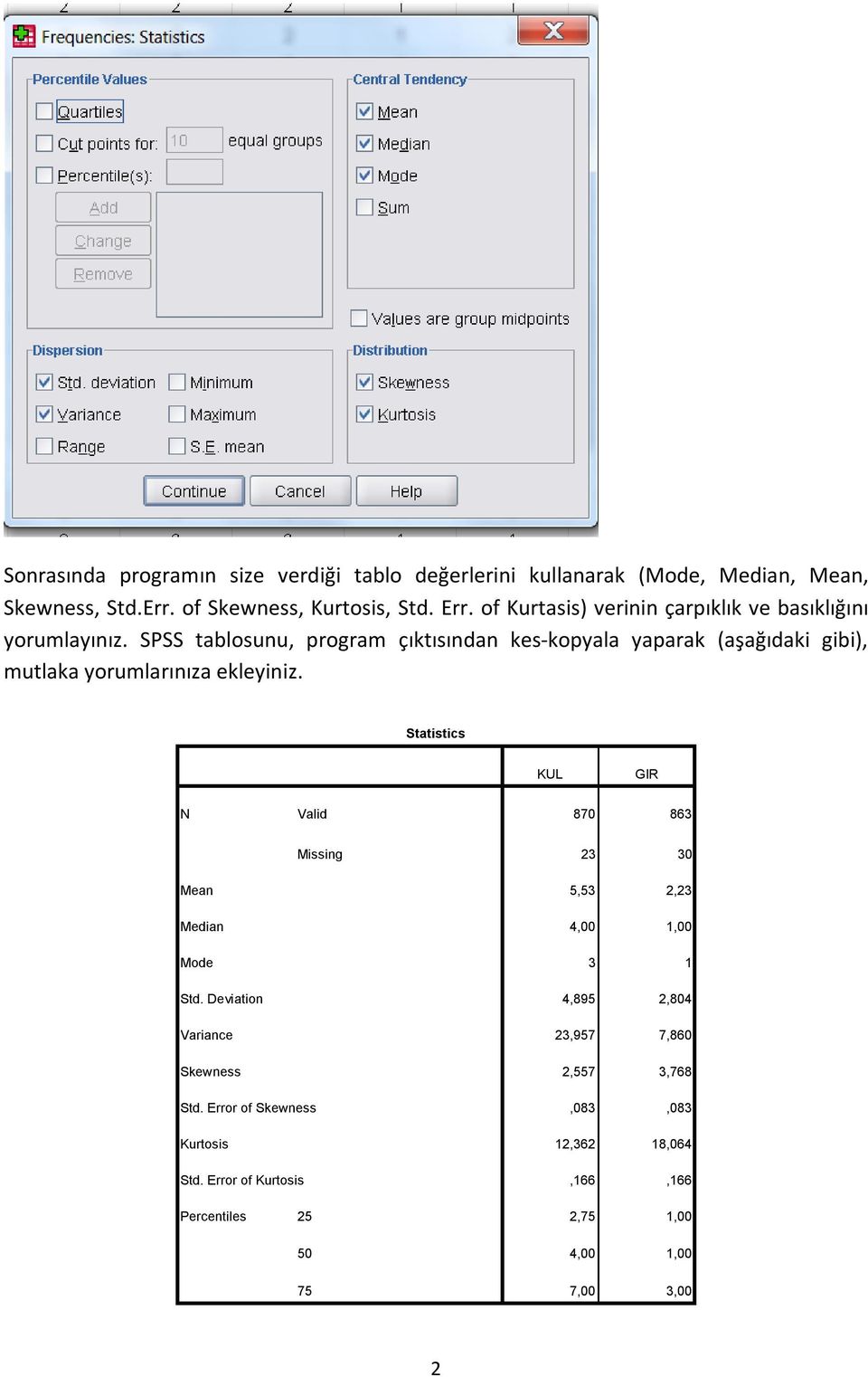 SPSS tablosunu, program çıktısından kes-kopyala yaparak (aşağıdaki gibi), mutlaka yorumlarınıza ekleyiniz.