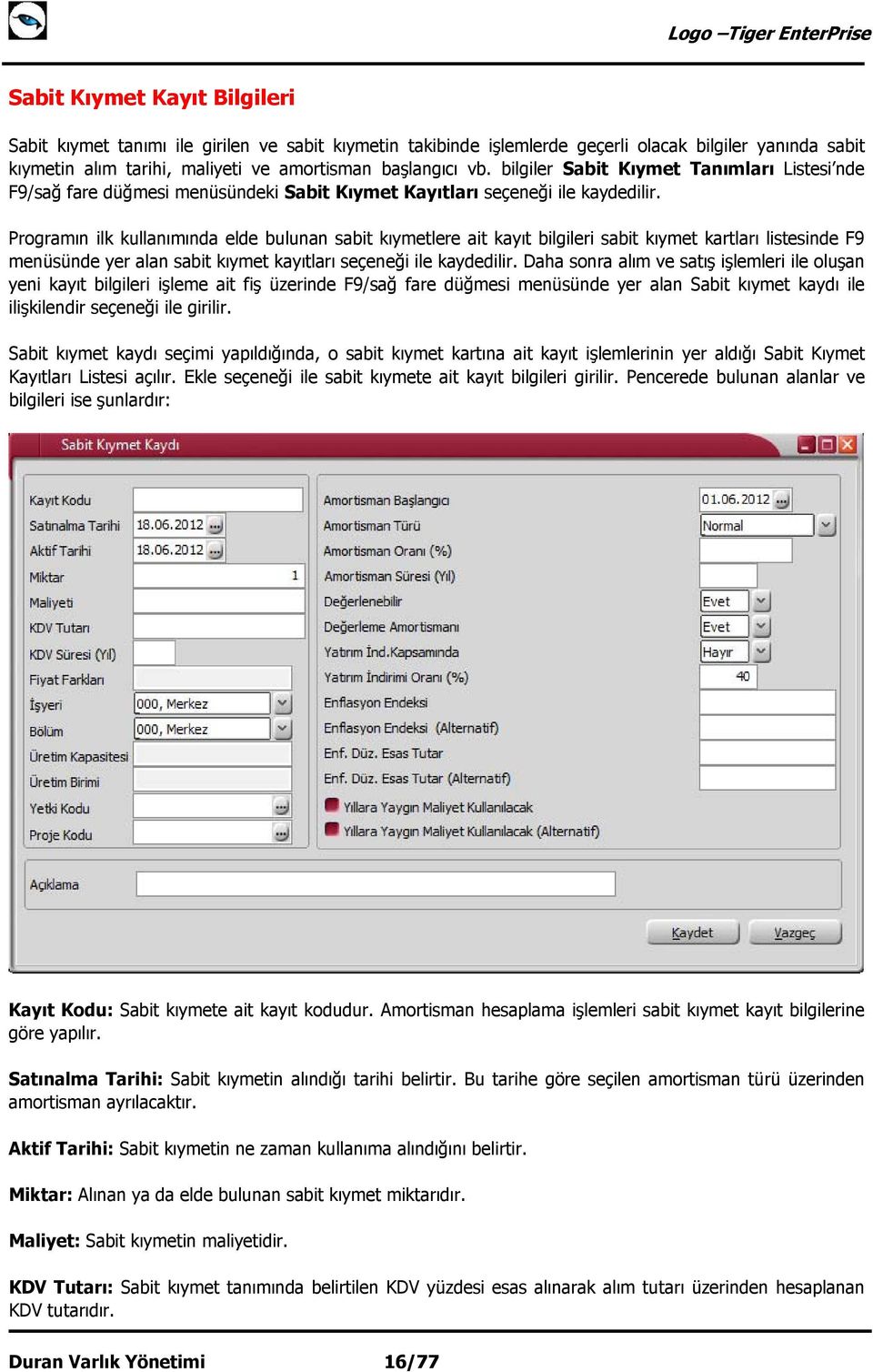 Programın ilk kullanımında elde bulunan sabit kıymetlere ait kayıt bilgileri sabit kıymet kartları listesinde F9 menüsünde yer alan sabit kıymet kayıtları seçeneği ile kaydedilir.