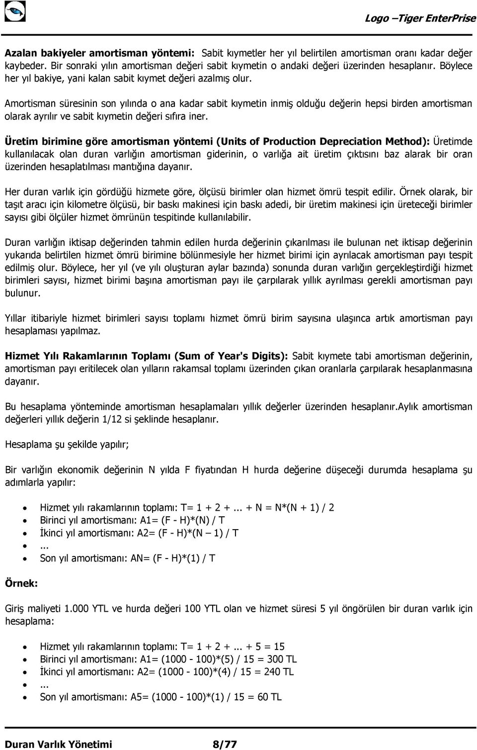 Amortisman süresinin son yılında o ana kadar sabit kıymetin inmiş olduğu değerin hepsi birden amortisman olarak ayrılır ve sabit kıymetin değeri sıfıra iner.