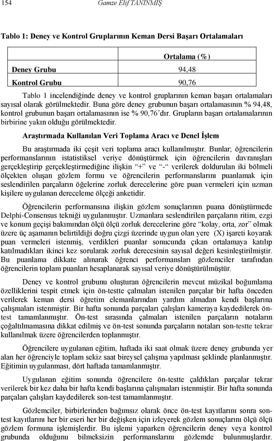 Gruları başarı ortalamalarıı birbirie yakı olduğu Araştırmada Kullaıla Veri Tolama Aracı ve Deel İşlem Bu araştırmada iki çeşit veri tolama aracı kullaılmıştır.