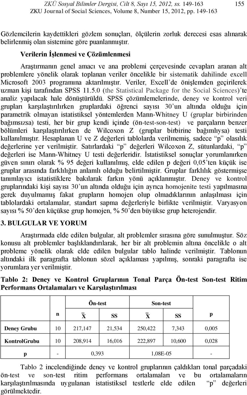 Verileri İşlemesi ve Çözümlemesi Araştırmaı geel amacı ve aa roblemi çerçeveside cevaları araa alt roblemlere yöelik olarak tolaa veriler öcelikle bir sistematik dahilide excell Microsoft 2003