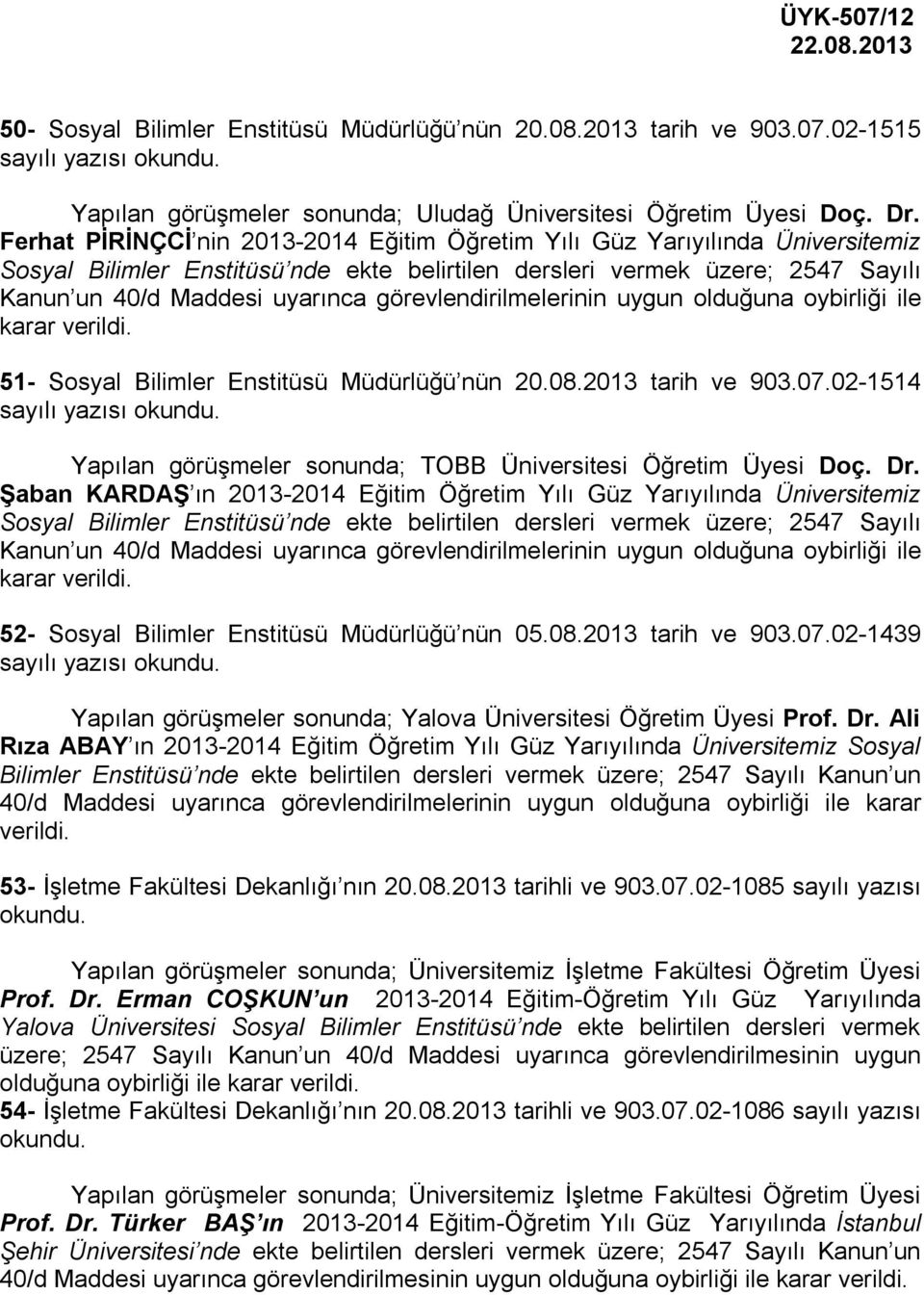 görevlendirilmelerinin uygun olduğuna oybirliği ile 51- Sosyal Bilimler Enstitüsü Müdürlüğü nün 20.08.2013 tarih ve 903.07.