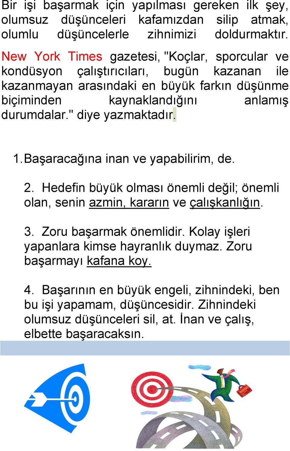 durumdalar." diye yazmaktadır. 1. Başaracağına inan ve yapabilirim, de. 2. Hedefin büyük olması önemli değil; önemli olan, senin azmin, kararın ve çalışkanlığın. 3.