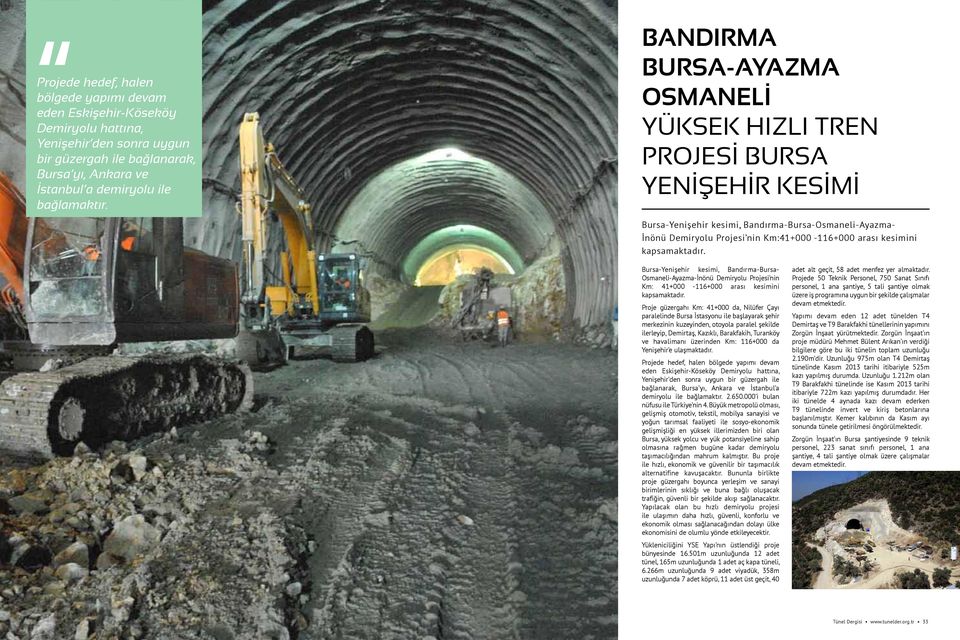 kapsamaktadır. Bursa-Yenişehir kesimi, Bandırma-Bursa- Osmaneli-Ayazma-İnönü Demiryolu Projesi nin Km: 41+000-116+000 arası kesimini kapsamaktadır.