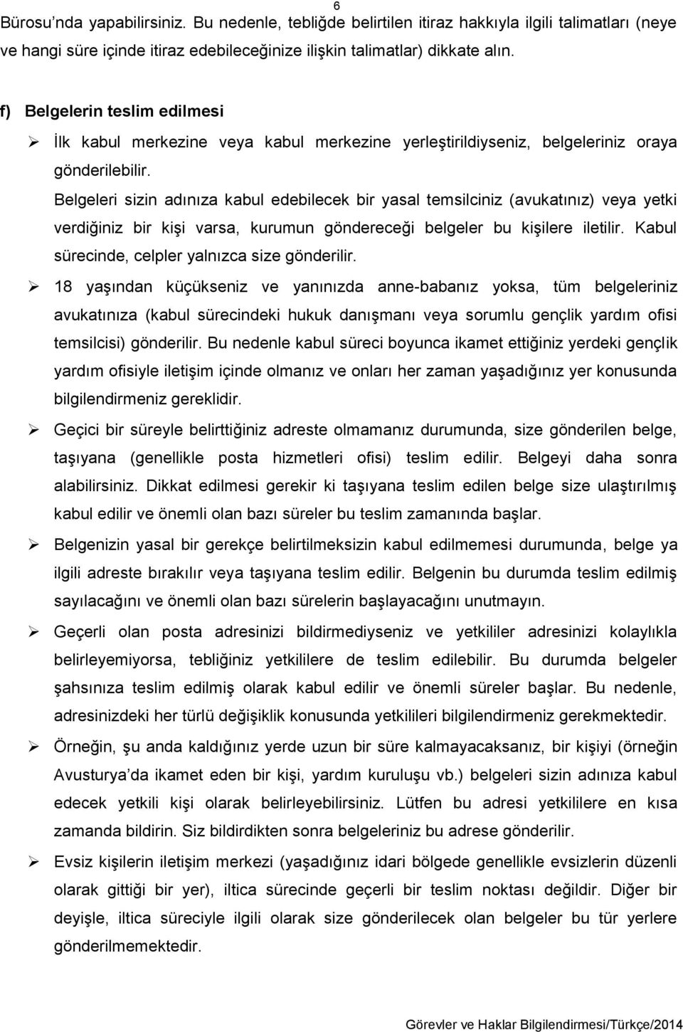 Belgeleri sizin adınıza kabul edebilecek bir yasal temsilciniz (avukatınız) veya yetki verdiğiniz bir kişi varsa, kurumun göndereceği belgeler bu kişilere iletilir.