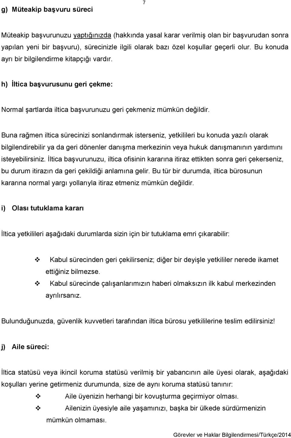 Buna rağmen iltica sürecinizi sonlandırmak isterseniz, yetkilileri bu konuda yazılı olarak bilgilendirebilir ya da geri dönenler danışma merkezinin veya hukuk danışmanının yardımını isteyebilirsiniz.