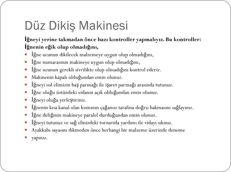 olmadığını kontrol ederiz. Makinenin kapalı olduğundan emin olunuz. İğneyi sol elimizin baş parmağı ile işaret parmağı arasında tutunuz.