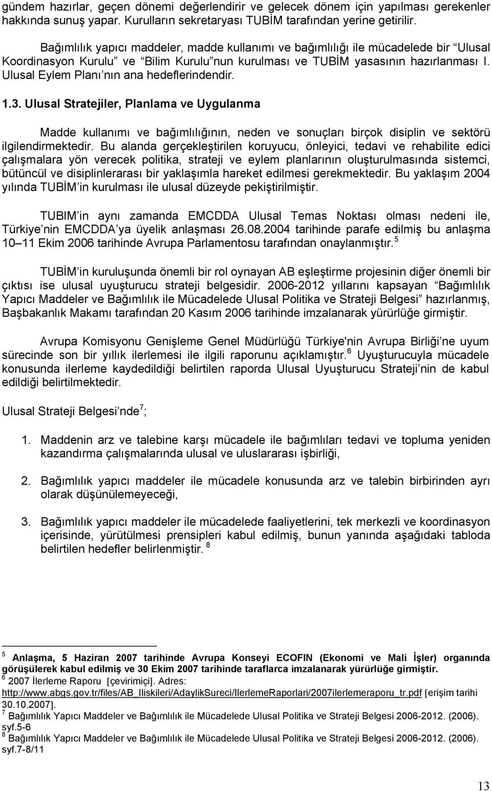 Ulusal Eylem Planı nın ana hedeflerindendir. 1.3. Ulusal Stratejiler, Planlama ve Uygulanma Madde kullanımı ve bağımlılığının, neden ve sonuçları birçok disiplin ve sektörü ilgilendirmektedir.