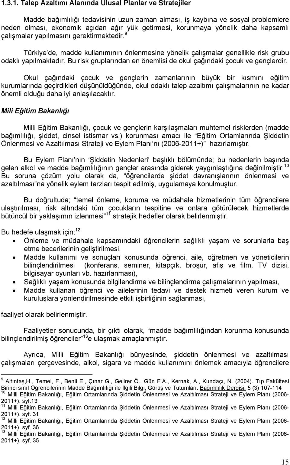 Bu risk gruplarından en önemlisi de okul çağındaki çocuk ve gençlerdir.