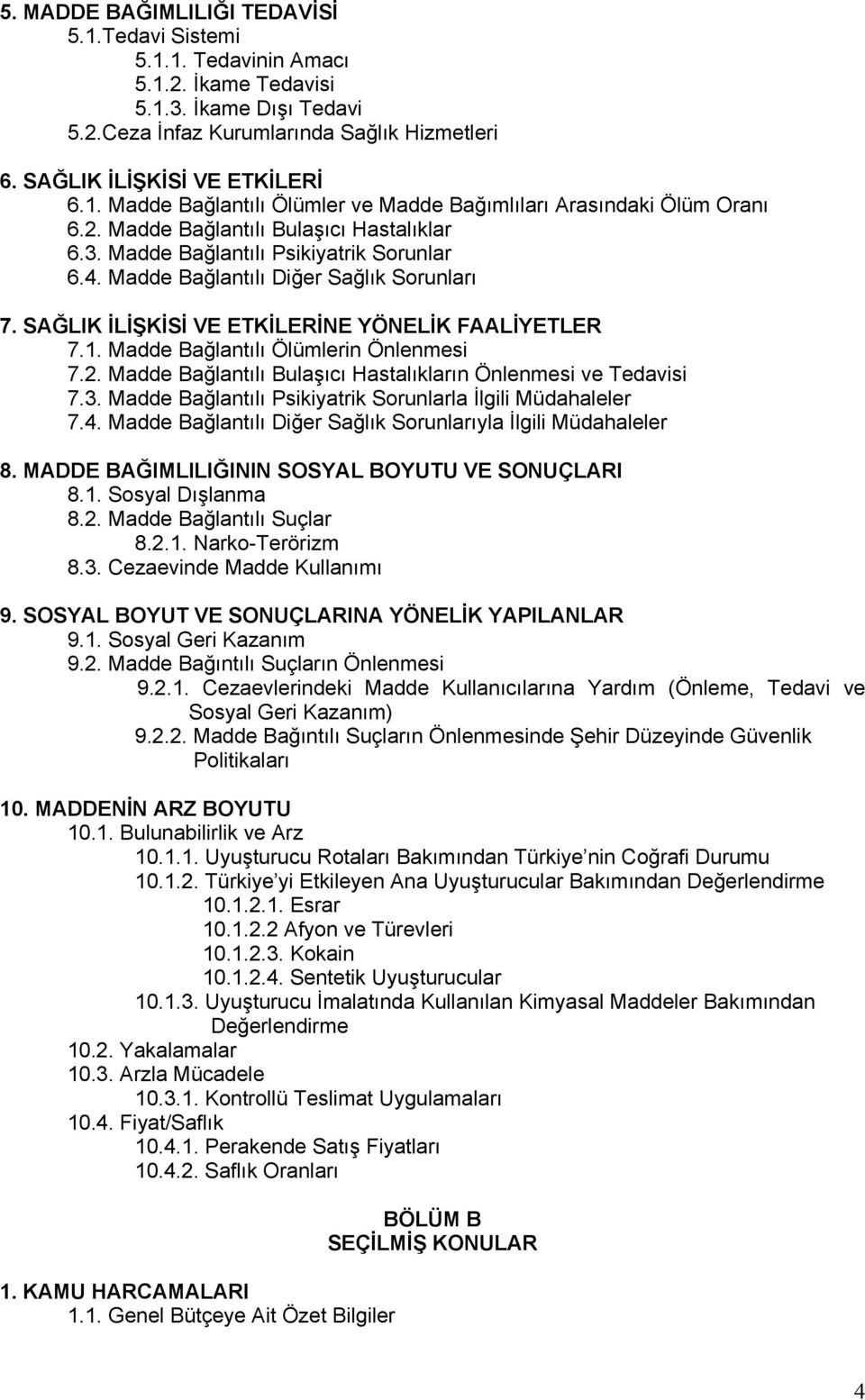 Madde Bağlantılı Ölümlerin Önlenmesi 7.2. Madde Bağlantılı Bulaşıcı Hastalıkların Önlenmesi ve Tedavisi 7.3. Madde Bağlantılı Psikiyatrik Sorunlarla İlgili Müdahaleler 7.4.