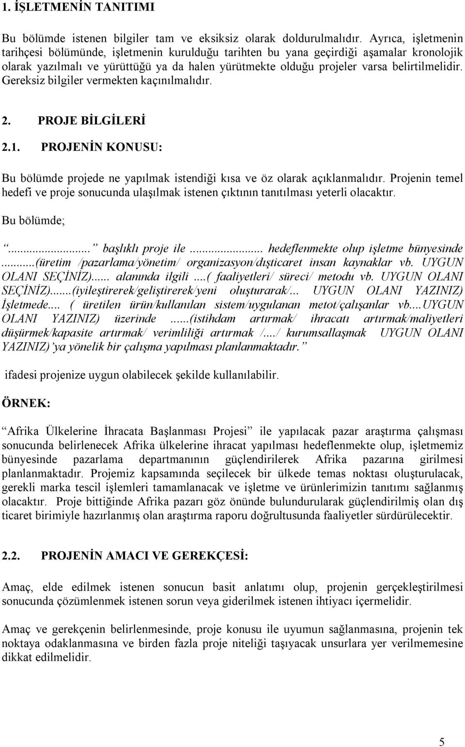 Gereksiz bilgiler vermekten kaçınılmalıdır. 2. PROJE BİLGİLERİ 2.1. PROJENİN KONUSU: Bu bölümde projede ne yapılmak istendiği kısa ve öz olarak açıklanmalıdır.