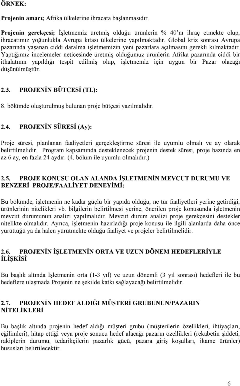 Global kriz sonrası Avrupa pazarında yaşanan ciddi daralma işletmemizin yeni pazarlara açılmasını gerekli kılmaktadır.