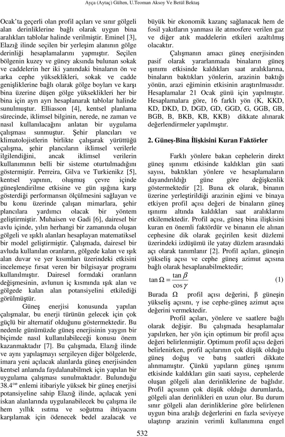 Seçilen bölgenin kuzey ve güney aksında bulunan sokak ve caddelerin her iki yanındaki binaların ön ve arka cephe yükseklikleri, sokak ve cadde genişliklerine bağlı olarak gölge boyları ve karşı bina