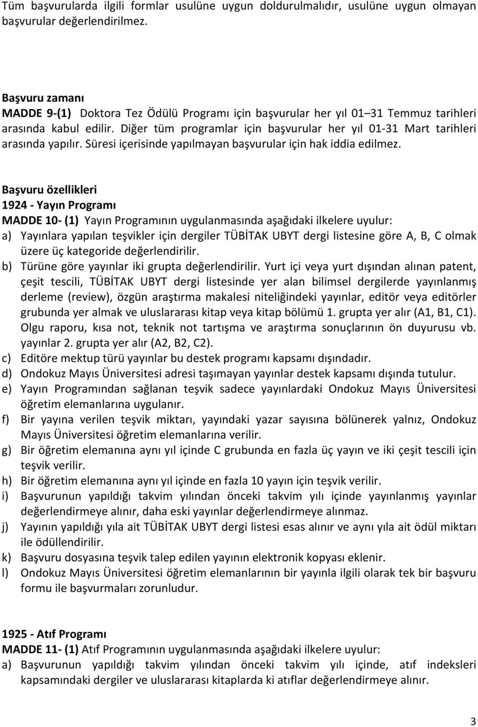 Diğer tüm programlar için başvurular her yıl 01 31 Mart tarihleri arasında yapılır. Süresi içerisinde yapılmayan başvurular için hak iddia edilmez.