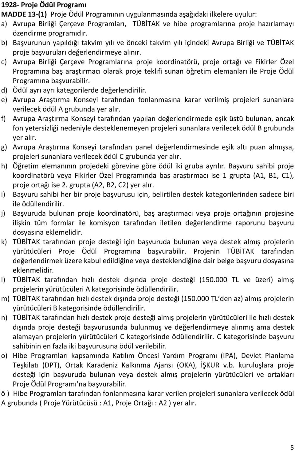 c) Avrupa Birliği Çerçeve Programlarına proje koordinatörü, proje ortağı ve Fikirler Özel Programına baş araştırmacı olarak proje teklifi sunan öğretim elemanları ile Proje Ödül Programına