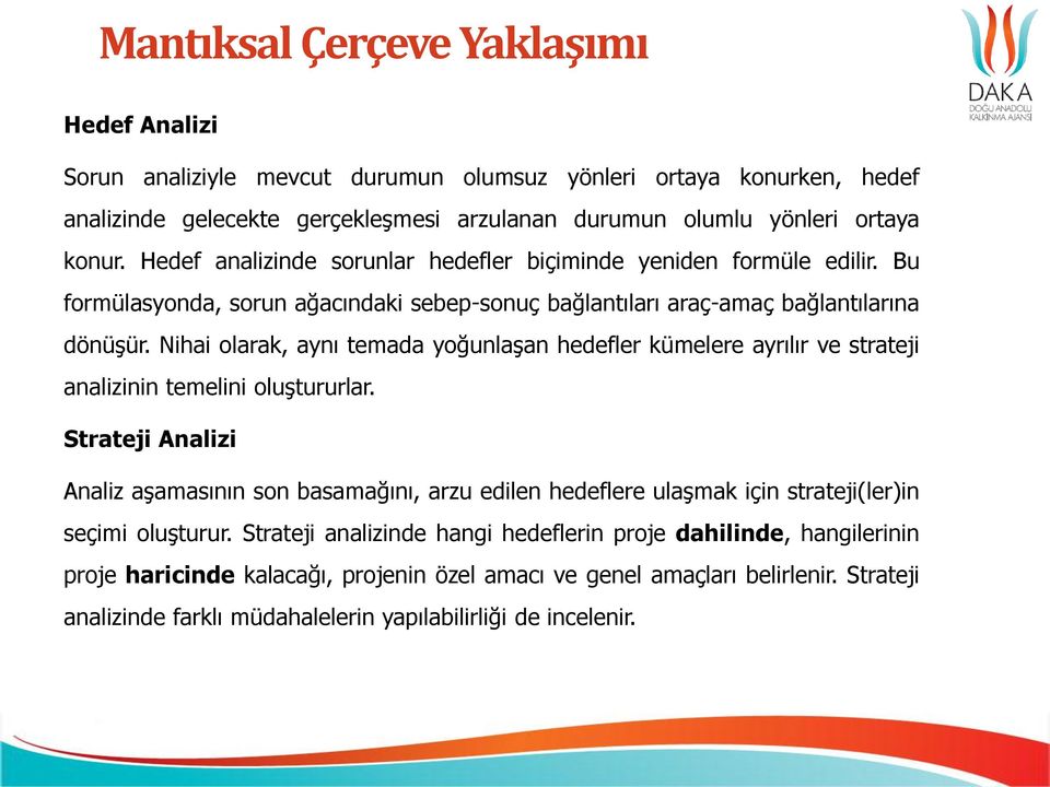 Nihai olarak, aynı temada yoğunlaşan hedefler kümelere ayrılır ve strateji analizinin temelini oluştururlar.