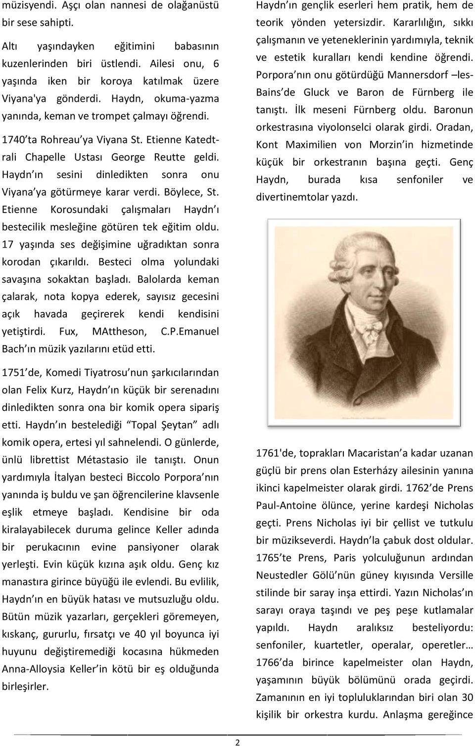 Haydn ın sesini dinledikten sonra onu Viyana ya götürmeye karar verdi. Böylece, St. Etienne Korosundaki çalışmaları Haydn ı bestecilik mesleğine götüren tek eğitim oldu.