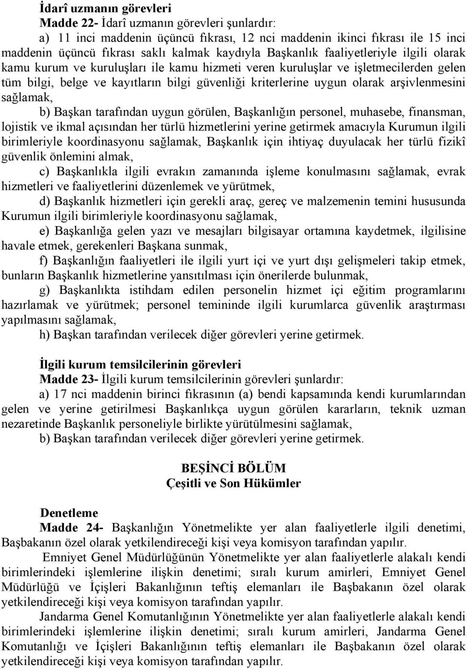 arşivlenmesini sağlamak, b) Başkan tarafından uygun görülen, Başkanlığın personel, muhasebe, finansman, lojistik ve ikmal açısından her türlü hizmetlerini yerine getirmek amacıyla Kurumun ilgili