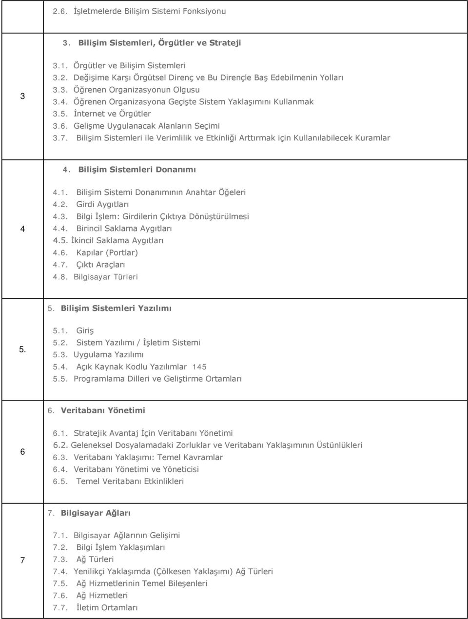 Bilişim Sistemleri ile Verimlilik ve Etkinliği Arttırmak için Kullanılabilecek Kuramlar 4. Bilişim Sistemleri Donanımı 4 4.1. Bilişim Sistemi Donanımının Anahtar Öğeleri 4.2. Girdi Aygıtları 4.3.