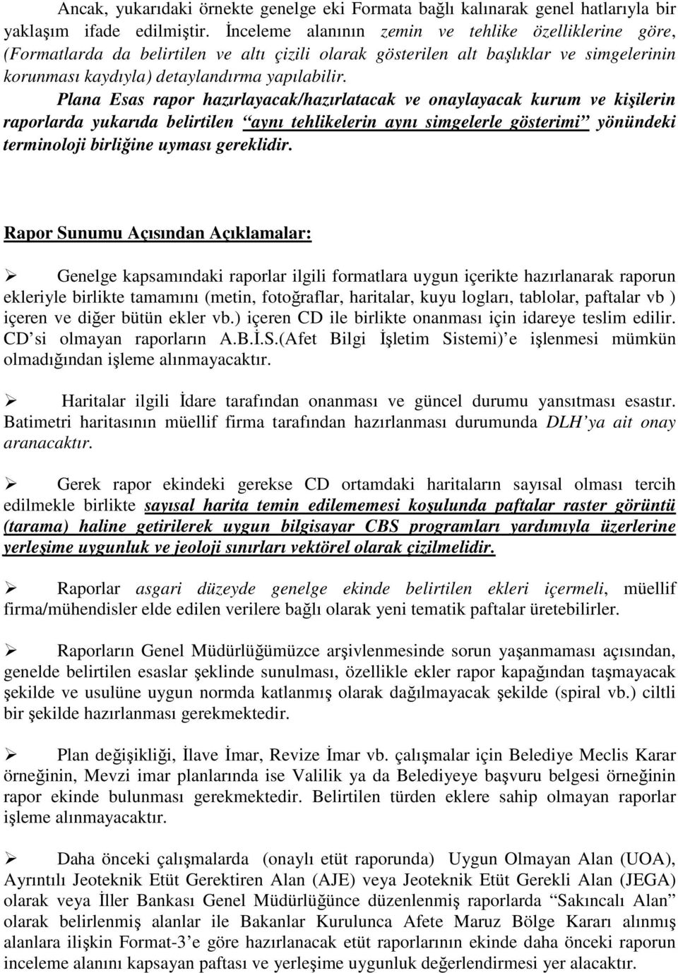 Plana Esas rapor hazırlayacak/hazırlatacak ve onaylayacak kurum ve kişilerin raporlarda yukarıda belirtilen aynı tehlikelerin aynı simgelerle gösterimi yönündeki terminoloji birliğine uyması