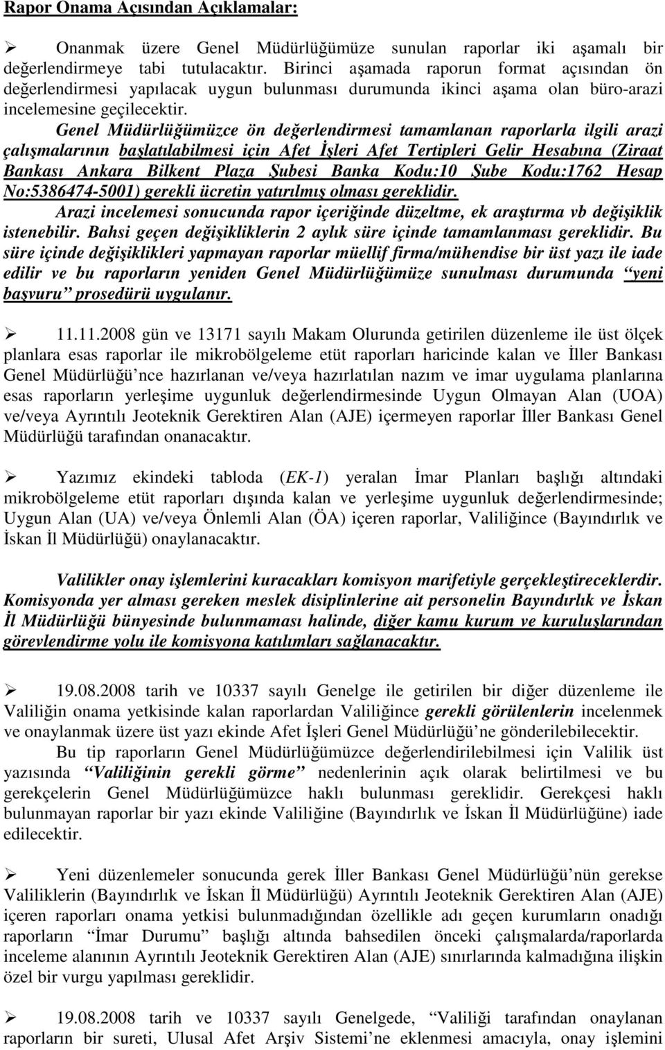 Genel Müdürlüğümüzce ön değerlendirmesi tamamlanan raporlarla ilgili arazi çalışmalarının başlatılabilmesi için Afet Đşleri Afet Tertipleri Gelir Hesabına (Ziraat Bankası Ankara Bilkent Plaza Şubesi