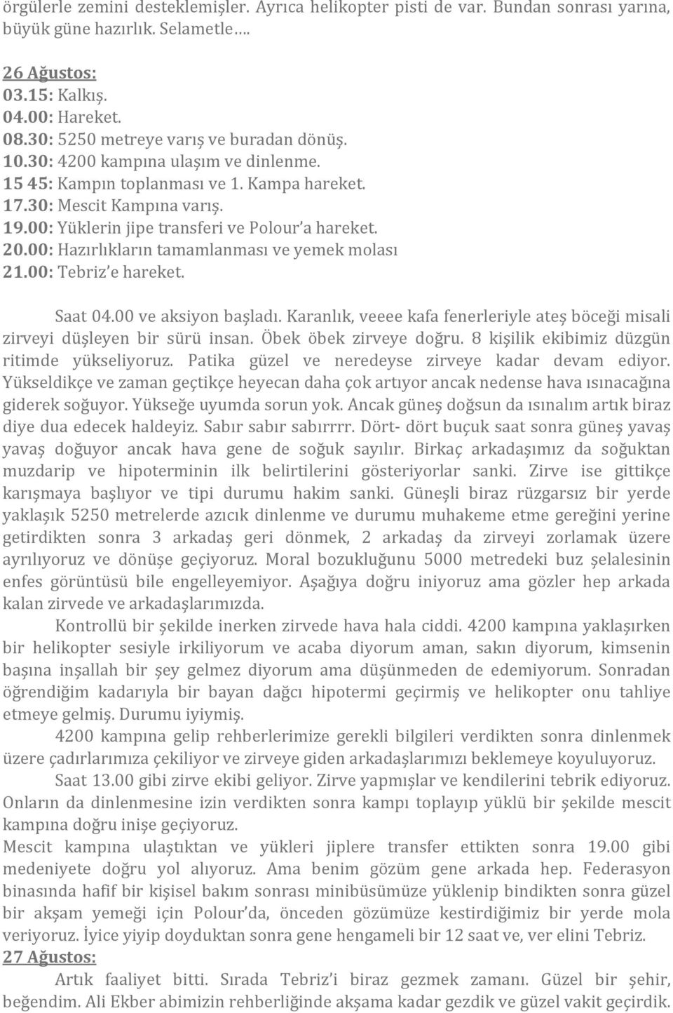 00: Yüklerin jipe transferi ve Polour a hareket. 20.00: Hazırlıkların tamamlanması ve yemek molası 21.00: Tebriz e hareket. Saat 04.00 ve aksiyon başladı.