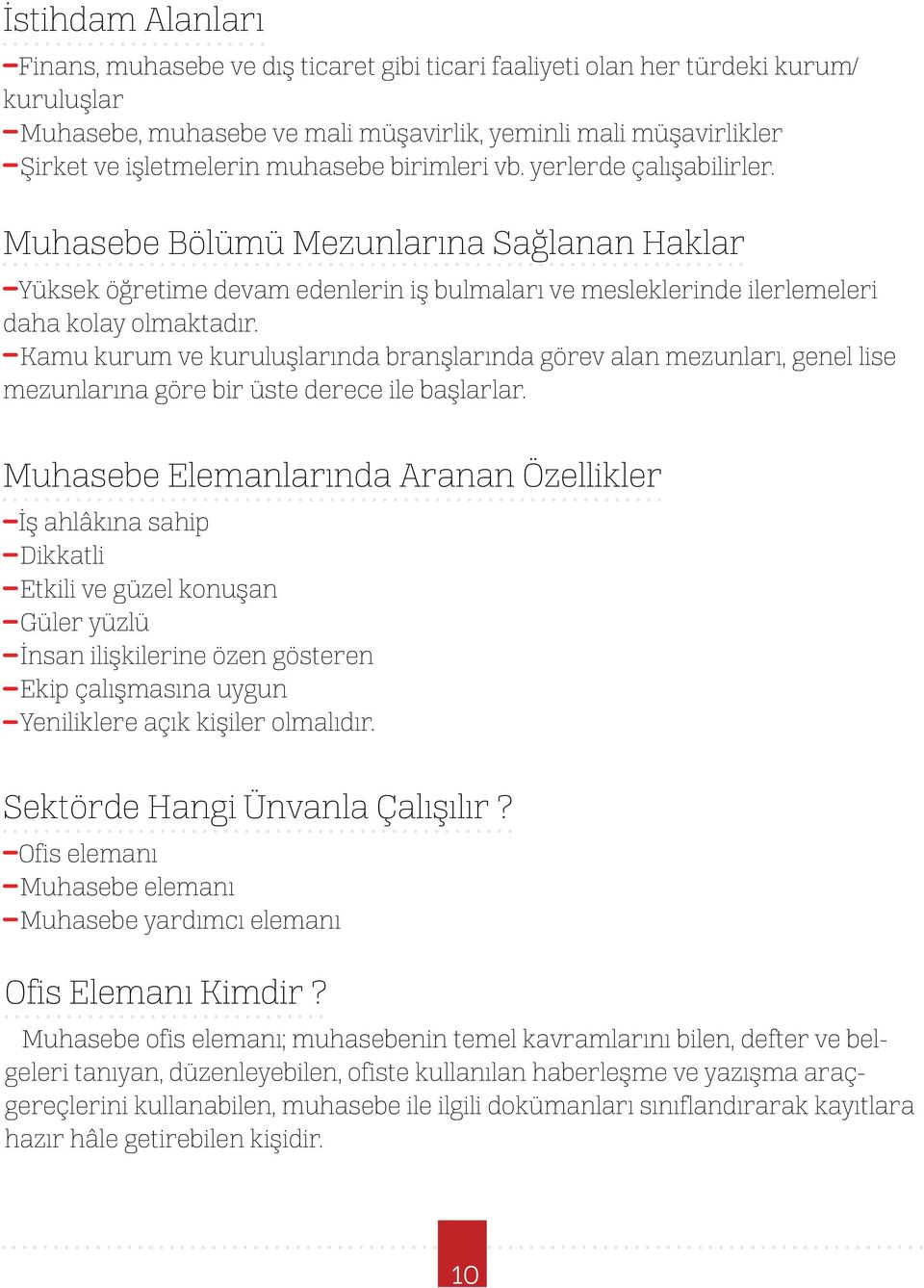 Kamu kurum ve kuruluşlarında branşlarında görev alan mezunları, genel lise mezunlarına göre bir üste derece ile başlarlar.