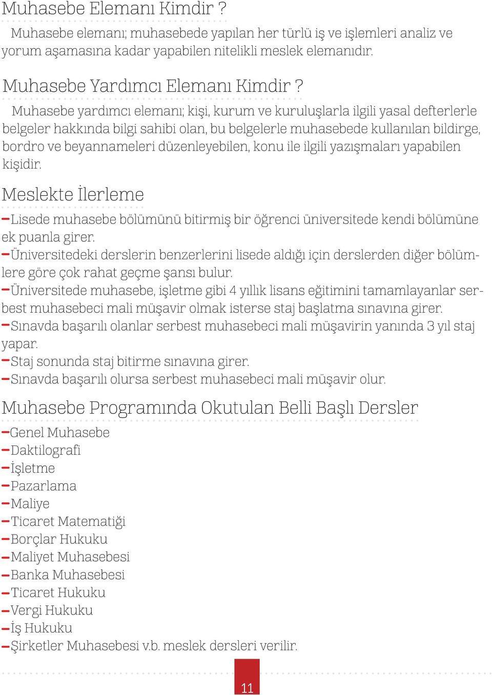 düzenleyebilen, konu ile ilgili yazışmaları yapabilen kişidir. Meslekte İlerleme Lisede muhasebe bölümünü bitirmiş bir öğrenci üniversitede kendi bölümüne ek puanla girer.