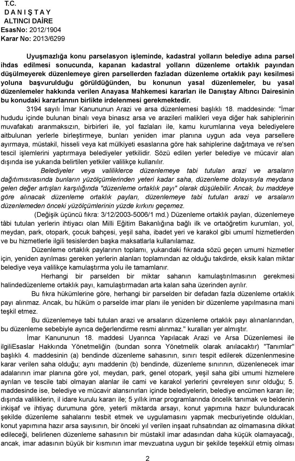 Danıştay Altıncı Dairesinin bu konudaki kararlarının birlikte irdelenmesi gerekmektedir. 3194 sayılı İmar Kanununun Arazi ve arsa düzenlemesi başlıklı 18.