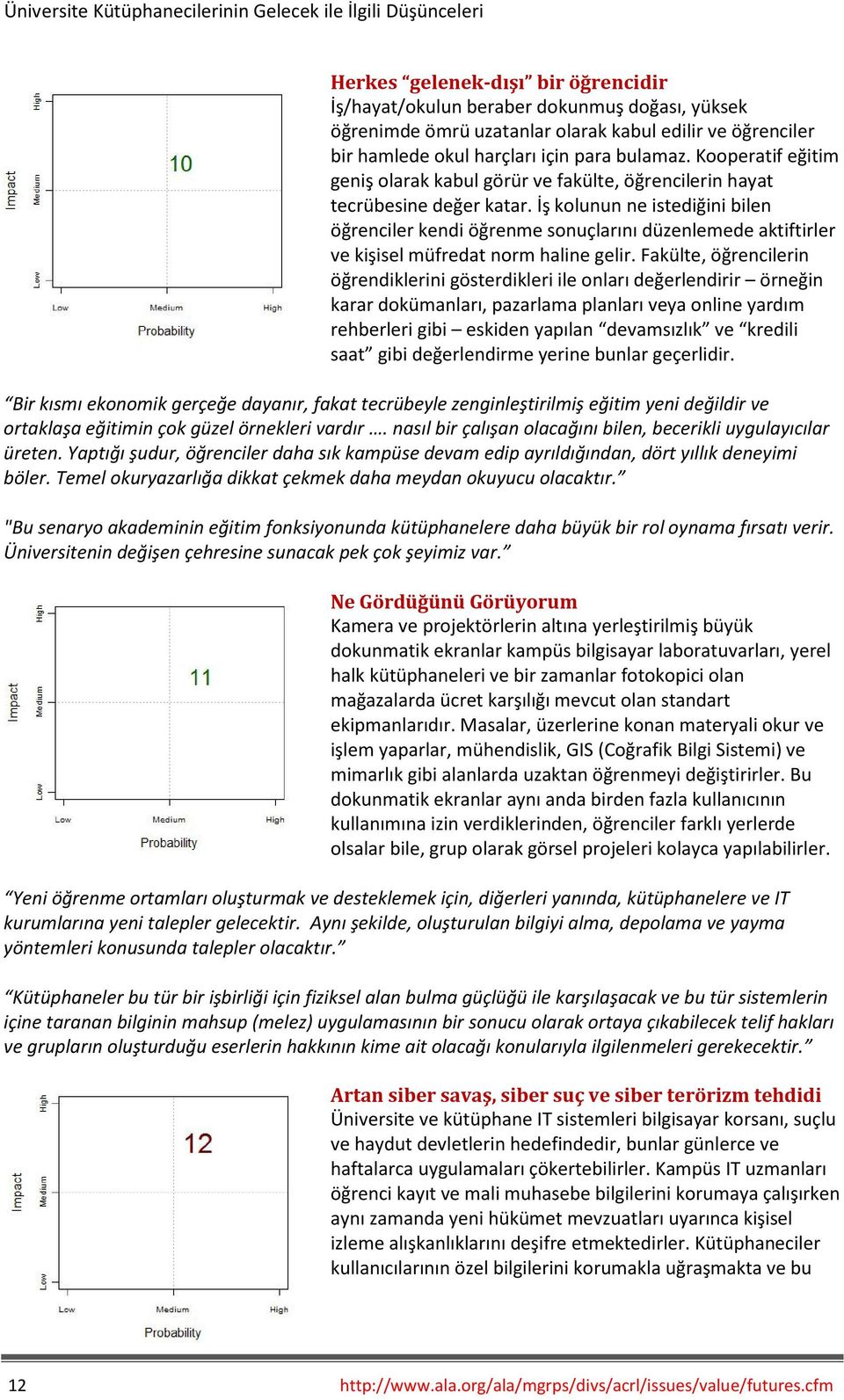 İş kolunun ne istediğini bilen öğrenciler kendi öğrenme sonuçlarını düzenlemede aktiftirler ve kişisel müfredat norm haline gelir.