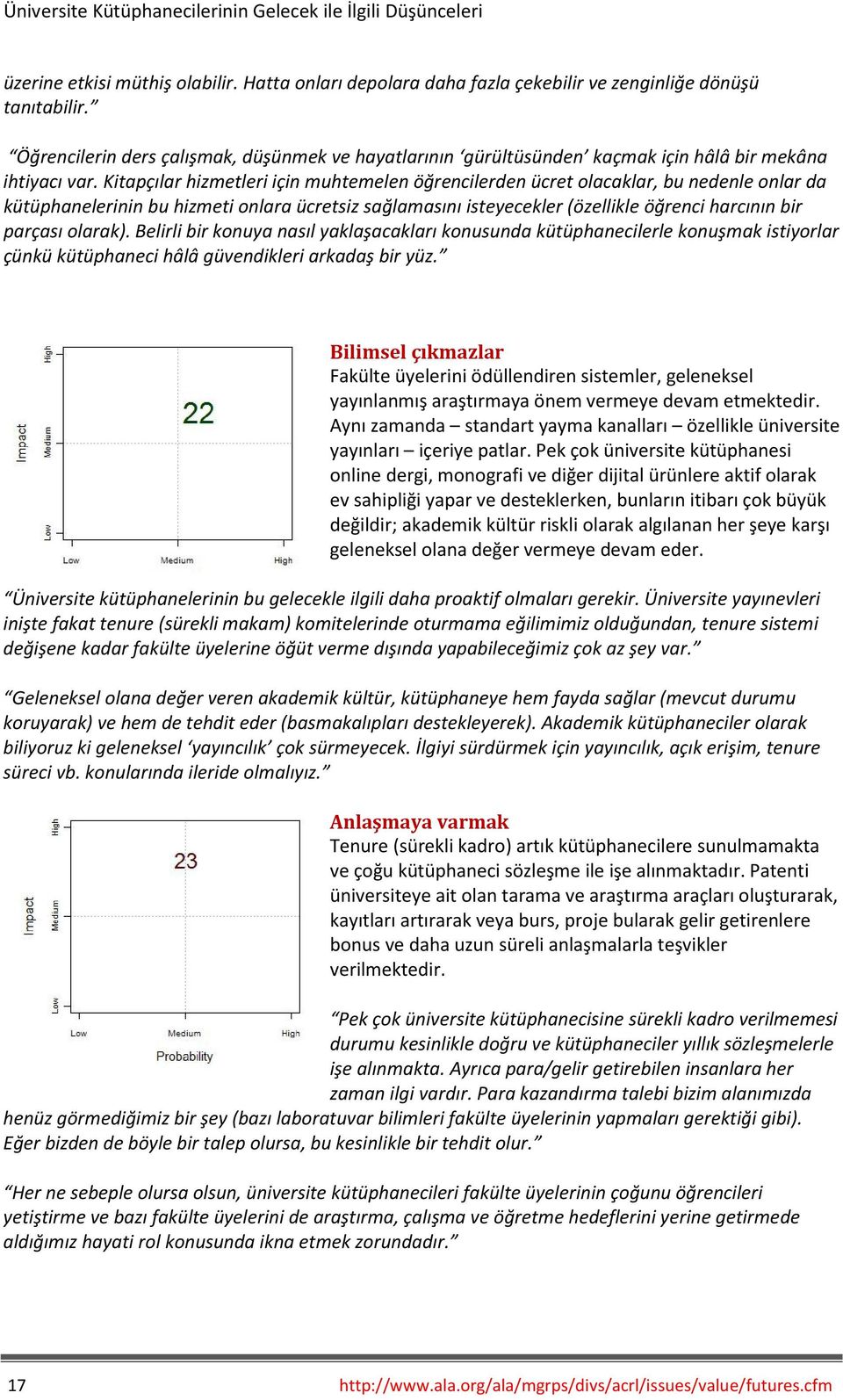 Kitapçılar hizmetleri için muhtemelen öğrencilerden ücret olacaklar, bu nedenle onlar da kütüphanelerinin bu hizmeti onlara ücretsiz sağlamasını isteyecekler (özellikle öğrenci harcının bir parçası