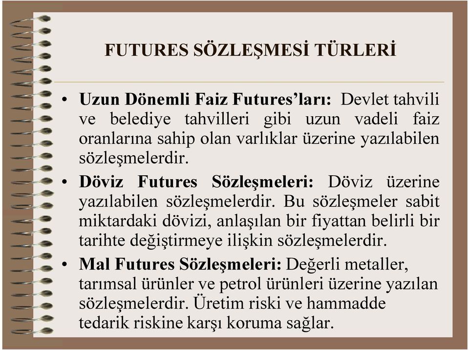 Bu sözleşmeler sabit miktardaki dövizi, anlaşılan bir fiyattan belirli bir tarihte değiştirmeye ilişkin sözleşmelerdir.