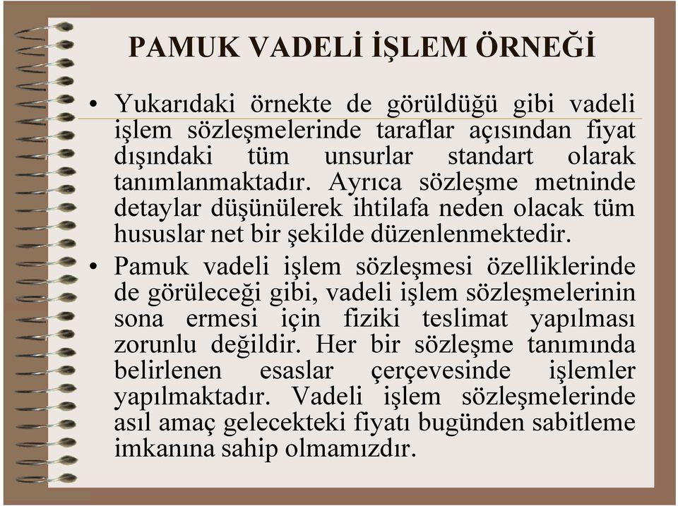 Pamuk vadeli işlem sözleşmesi özelliklerinde de görüleceği gibi, vadeli işlem sözleşmelerinin sona ermesi için fiziki teslimat yapılması zorunlu değildir.