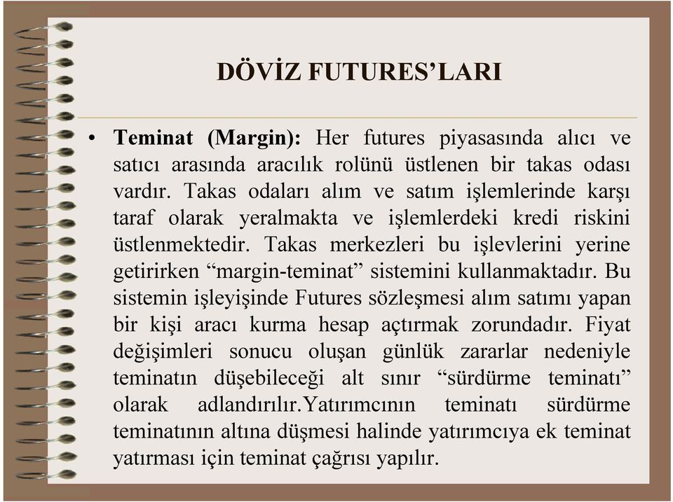 Takas merkezleri bu işlevlerini yerine getirirken margin-teminat sistemini kullanmaktadır.