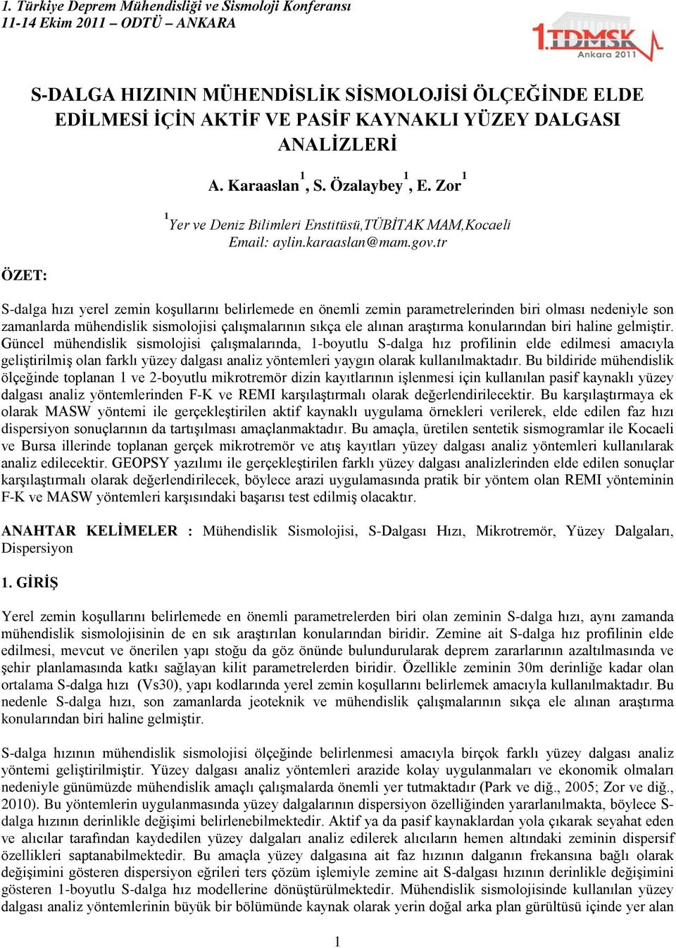 tr S-dalga hızı yerel zemin koşullarını belirlemede en önemli zemin parametrelerinden biri olması nedeniyle son zamanlarda mühendislik sismolojisi çalışmalarının sıkça ele alınan araştırma